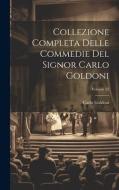 Collezione Completa Delle Commedie Del Signor Carlo Goldoni; Volume 22 di Carlo Goldoni edito da LEGARE STREET PR