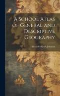 A School Atlas of General and Descriptive Geography di Alexander Keith Johnston edito da LEGARE STREET PR