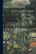 Popular Field Botany: Containing a Familiar and Technical Description of the Plants Most Common to the Various Localities of the British Isl di Agnes Catlow edito da LEGARE STREET PR