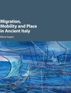 Migration, Mobility and Place in Ancient Italy di Elena Isayev edito da Cambridge University Press