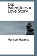 Old Valentines A Love Story di Munson Havens edito da Bibliolife