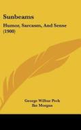 Sunbeams: Humor, Sarcasm, and Sense (1900) di George Wilbur Peck edito da Kessinger Publishing