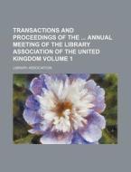 Transactions and Proceedings of the Annual Meeting of the Library Association of the United Kingdom Volume 1 di Library Association edito da Rarebooksclub.com