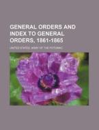 General Orders and Index to General Orders, 1861-1865 di United States Army of the Potomac edito da Rarebooksclub.com