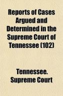 Reports Of Cases Argued And Determined In The Supreme Court Of Tennessee (102) di Tennessee Supreme Court edito da General Books Llc