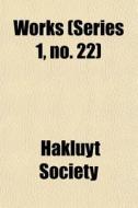 Works Series 1, No. 22 di Hakluyt Society edito da General Books