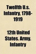 Twelfth U.s. Infantry, 1798-1919 di 12th United States Army Infantry edito da General Books
