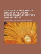 Catalogue Of The American Library Of The di George Brinley edito da Rarebooksclub.com