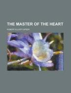 The Master Of The Heart di Robert Elliott Speer edito da Rarebooksclub.com