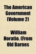 The American Government Volume 2 di William Horatio Barnes edito da General Books