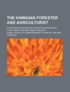 The Hawaiian Forester and Agriculturist; A Quarterly Magazine of Forestry, Entomology, Plant Inspection and Animal Industry di Hawaii Board of Forestry edito da Rarebooksclub.com