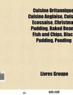 Cuisine Anglaise, Cuisine Ecossaise, Christmas Pudding, Baked Beans, Fish And Chips, Black Pudding, Pouding di Source Wikipedia edito da General Books Llc
