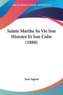 Sainte Marthe Sa Vie Son Histoire Et Son Culte (1880) di Jean Sagette edito da Kessinger Publishing