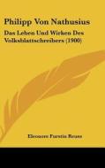 Philipp Von Nathusius: Das Leben Und Wirken Des Volksblattschreibers (1900) di Eleonore Furstin Reuss edito da Kessinger Publishing