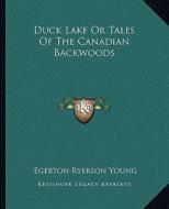 Duck Lake or Tales of the Canadian Backwoods di Egerton Ryerson Young edito da Kessinger Publishing