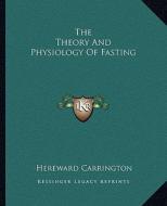 The Theory and Physiology of Fasting di Hereward Carrington edito da Kessinger Publishing