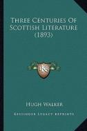 Three Centuries of Scottish Literature (1893) di Hugh Walker edito da Kessinger Publishing