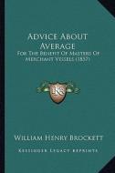 Advice about Average: For the Benefit of Masters of Merchant Vessels (1857) di William Henry Brockett edito da Kessinger Publishing
