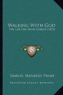 Walking with God: The Life Hid with Christ (1872) di Samuel Irenaeus Prime edito da Kessinger Publishing