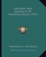 Artisans and Artifacts of Vanished Races (1915) di Theophilus L. Dickerson edito da Kessinger Publishing