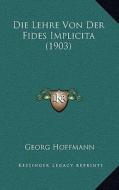 Die Lehre Von Der Fides Implicita (1903) di Georg Hoffmann edito da Kessinger Publishing