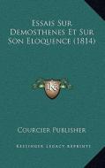 Essais Sur Demosthenes Et Sur Son Eloquence (1814) di Courcier Publisher edito da Kessinger Publishing