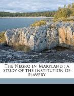 The Negro In Maryland : A Study Of The I di Jeffrey Richardson Brackett edito da Nabu Press