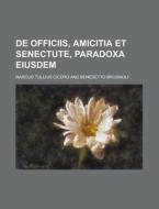 de Officiis, Amicitia Et Senectute, Paradoxa Eiusdem di Marcus Tullius Cicero edito da Rarebooksclub.com