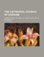 The Cathedral Church of Durham (Volume 10); A Description of Its Fabric and a Brief History of the Episcopal See di J. E. Bygate edito da General Books