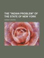 The "Indian Problem" of the State of New York di Andrew S. Draper edito da General Books