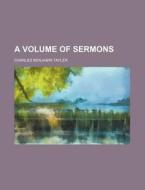A Volume of Sermons di Charles Benjamin Tayler edito da Rarebooksclub.com