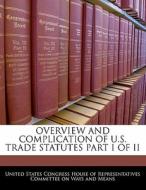 Overview And Complication Of U.s. Trade Statutes Part I Of Ii edito da Bibliogov