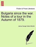 Bulgaria since the war. Notes of a tour in the Autumn of 1879. di James George Cotton Minchin edito da British Library, Historical Print Editions