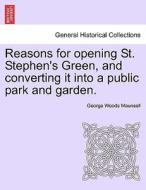 Reasons for opening St. Stephen's Green, and converting it into a public park and garden. di George Woods Maunsell edito da British Library, Historical Print Editions