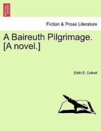 A Baireuth Pilgrimage. [A novel.] Vol. II di Edith E. Cuthell edito da British Library, Historical Print Editions