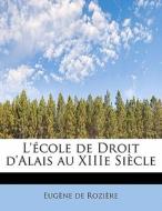 L' Cole De Droit D'alais Au Xiiie Si Cle di Eug Ne De Rozi Re edito da Bibliolife