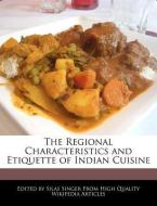 The Regional Characteristics and Etiquette of Indian Cuisine di Silas Singer edito da WEBSTER S DIGITAL SERV S