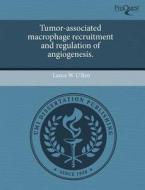 Tumor-associated Macrophage Recruitment And Regulation Of Angiogenesis. di Lance W U'Ren edito da Proquest, Umi Dissertation Publishing