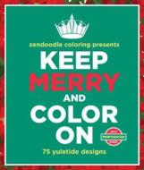 Zendoodle Coloring Presents Keep Merry and Color on: 75 Yuletide Designs di Meredith Mennitt edito da St. Martin's Griffin