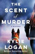 The Scent of Murder di Kylie Logan edito da Minotaur Books,US