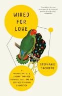 Wired for Love: A Neuroscientist's Journey Through Romance, Loss, and the Essence of Human Connection di Stephanie Cacioppo edito da FLATIRON BOOKS
