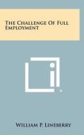 The Challenge of Full Employment di William P. Lineberry edito da Literary Licensing, LLC