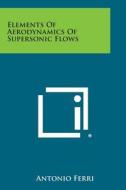 Elements of Aerodynamics of Supersonic Flows di Antonio Ferri edito da Literary Licensing, LLC