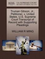 Truman Gibson, Jr., Petitioner, V. United States. U.s. Supreme Court Transcript Of Record With Supporting Pleadings di William R Ming edito da Gale Ecco, U.s. Supreme Court Records