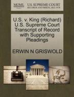 U.s. V. King (richard) U.s. Supreme Court Transcript Of Record With Supporting Pleadings di Erwin N Griswold edito da Gale, U.s. Supreme Court Records