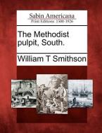 The Methodist Pulpit, South. di William T. Smithson edito da GALE ECCO SABIN AMERICANA