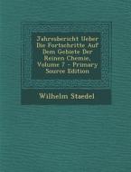 Jahresbericht Ueber Die Fortschritte Auf Dem Gebiete Der Reinen Chemie, Volume 7 di Wilhelm Staedel edito da Nabu Press