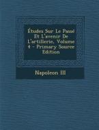 Etudes Sur Le Passe Et L'Avenir de L'Artillerie, Volume 4 - Primary Source Edition di Napoleon III edito da Nabu Press