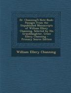Dr. Channing's Note-Book: Passages from the Unpublished Manuscripts of William Ellery Channing, Selected by His Granddaughter, Grace Ellery Chan di William Ellery Channing edito da Nabu Press