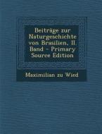 Beitrage Zur Naturgeschichte Von Brasilien, II. Band di Maximilian Zu Wied edito da Nabu Press